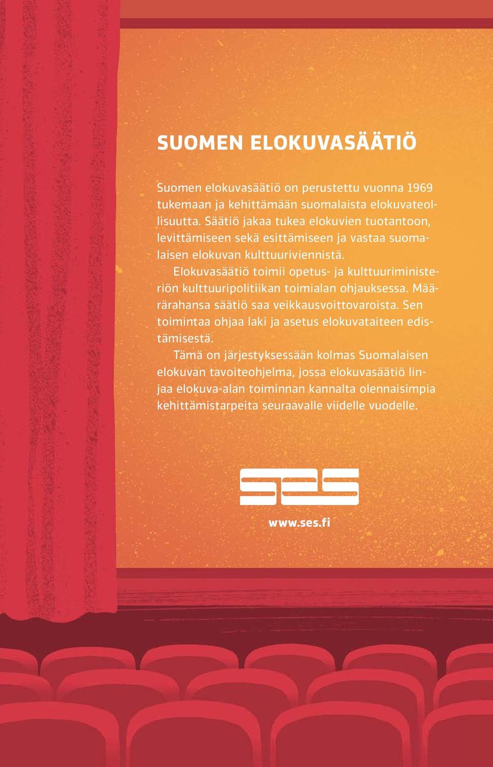 Elokuvasäätiö toimii opetus- ja kulttuuriministeriön kulttuuripolitiikan toimialan ohjauksessa. Määrärahansa säätiö saa veikkausvoittovaroista.