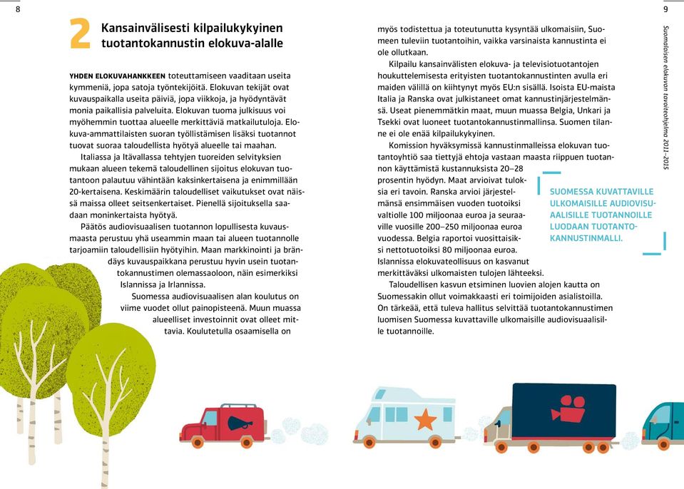 Elokuva-ammattilaisten suoran työllistämisen lisäksi tuotannot tuovat suoraa taloudellista hyötyä alueelle tai maahan.