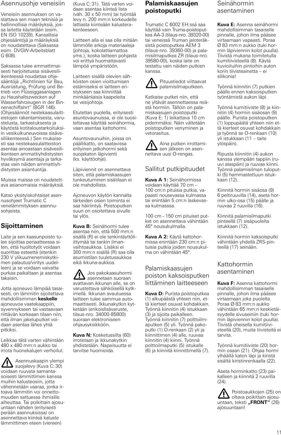 Saksassa tulee ammattimaisesti harjoitetussa sisävesiliikenteessä noudattaa ohjesääntöjä Richtlinien für Bau, Ausrüstung, Prüfung und Betrieb von Flüssiggasanlagen zu Haushaltszwecken auf