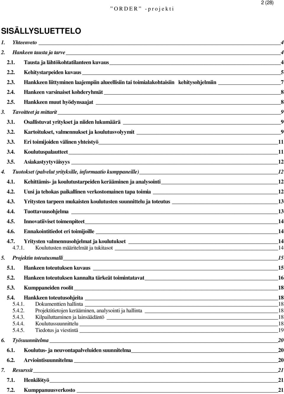 Osallistuvat yritykset ja niiden lukumäärä 9 3.2. Kartoitukset, valmennukset ja koulutusvolyymit 9 3.3. Eri toimijoiden välinen yhteistyö 11 3.4. Koulutuspalautteet 11 3.5. Asiakastyytyväisyys 12 4.