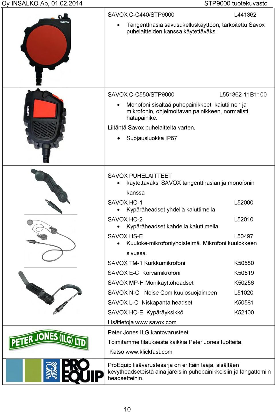 Suojausluokka IP67 SAVOX PUHELAITTEET käytettäväksi SAVOX tangenttirasian ja monofonin kanssa SAVOX HC-1 Kypäräheadset yhdellä kaiuttimella SAVOX HC-2 Kypäräheadset kahdella kaiuttimella L52000