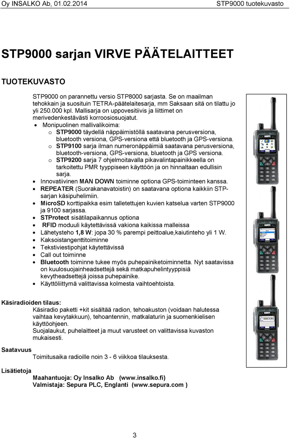 Monipuolinen mallivalikoima: o STP9000 täydellä näppäimistöllä saatavana perusversiona, bluetooth versiona, GPS-versiona että bluetooth ja GPS-versiona.