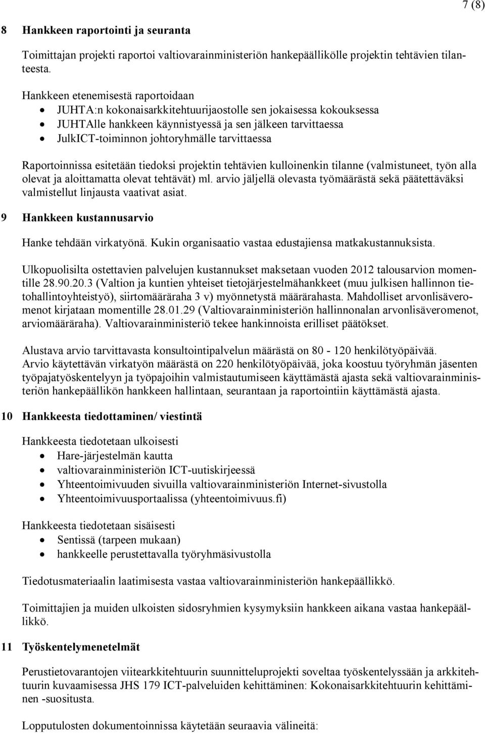 tarvittaessa Raportoinnissa esitetään tiedoksi projektin tehtävien kulloinenkin tilanne (valmistuneet, työn alla olevat ja aloittamatta olevat tehtävät) ml.