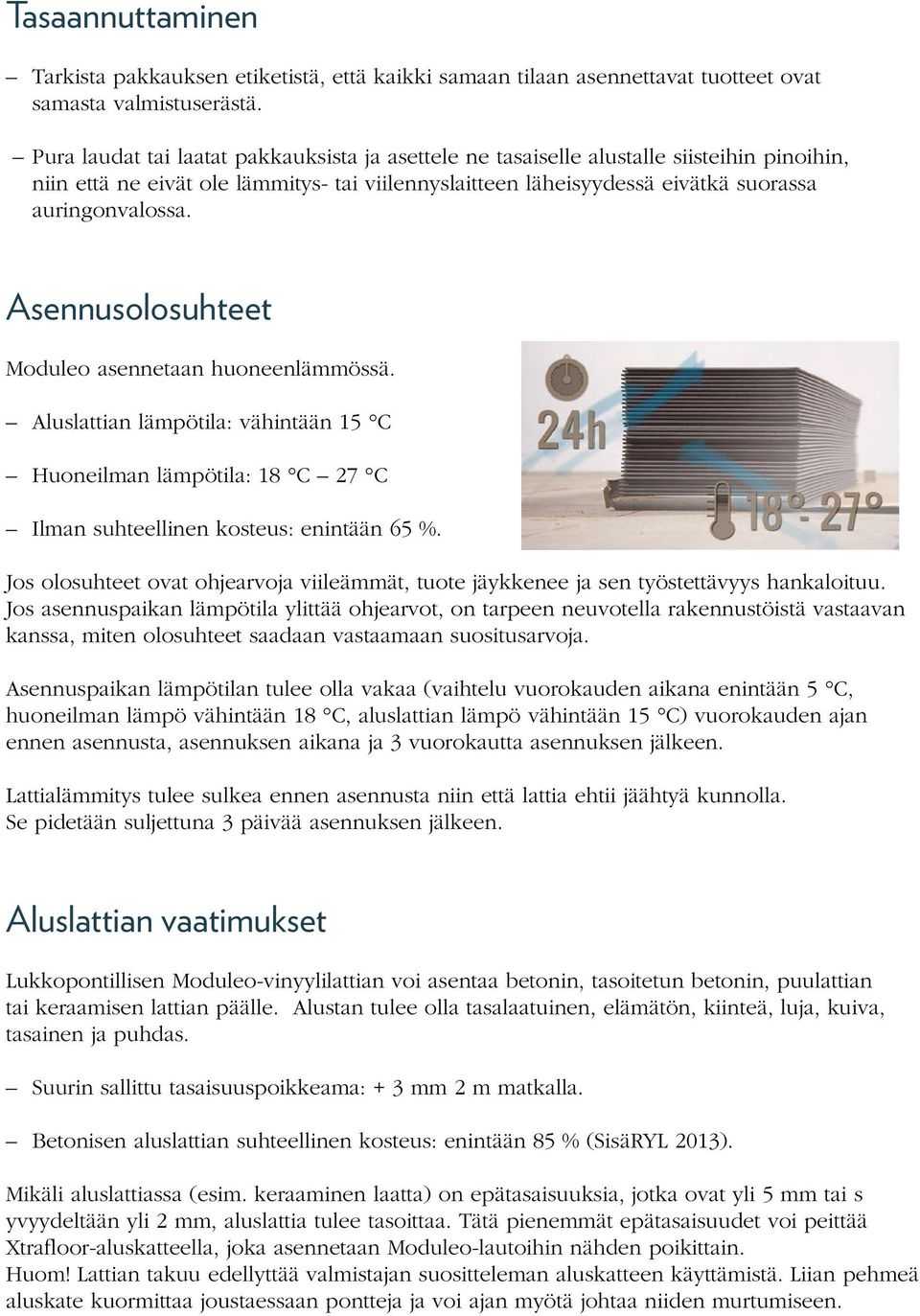 Asennusolosuhteet Moduleo asennetaan huoneenlämmössä. Aluslattian lämpötila: vähintään 15 C Huoneilman lämpötila: 18 C 27 C Ilman suhteellinen kosteus: enintään 65 %.