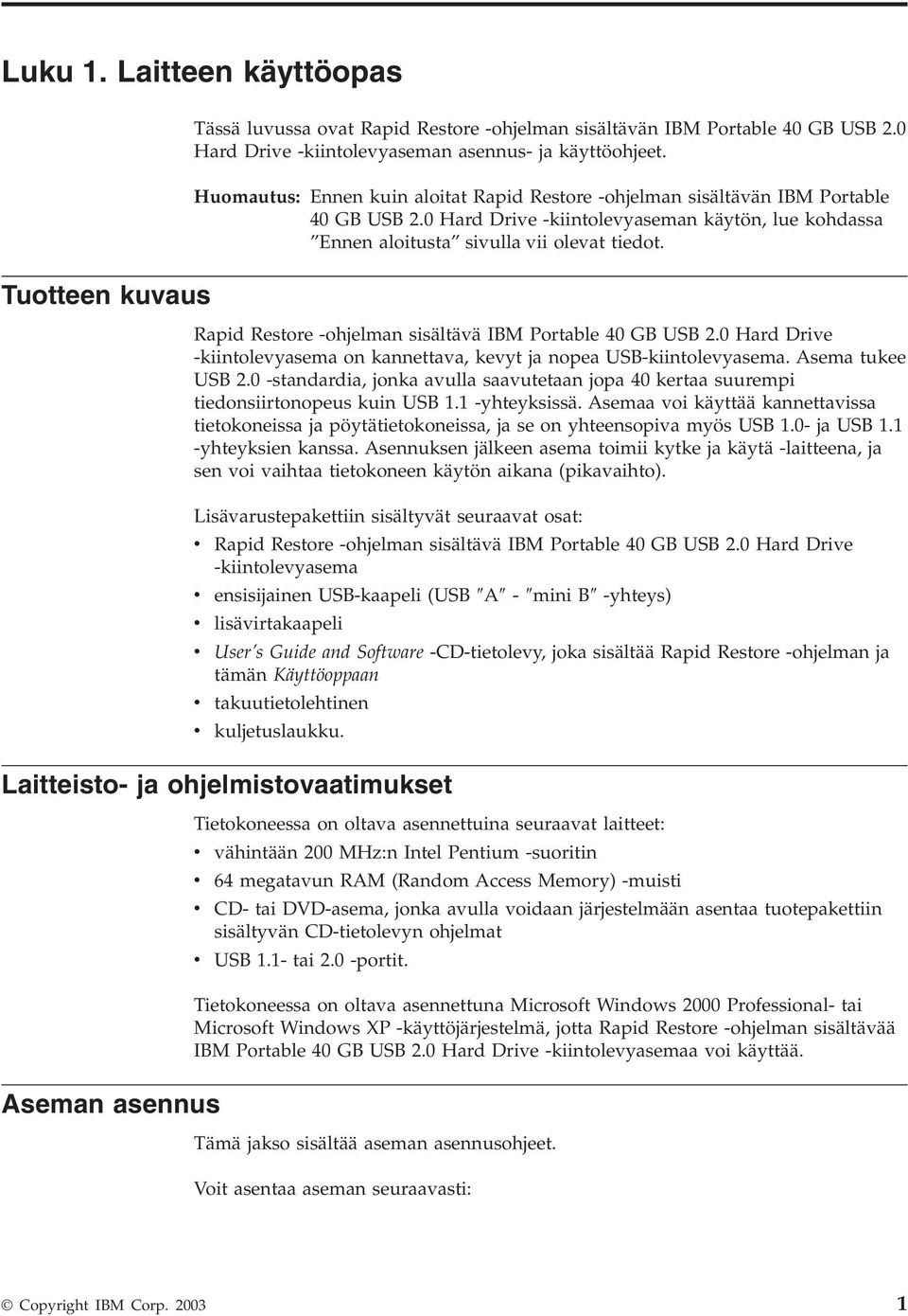 Rapid Restore -ohjelman sisältää IBM Portable 40 GB USB 2.0 Hard Drie -kiintoleyasema on kannettaa, keyt ja nopea USB-kiintoleyasema. Asema tukee USB 2.