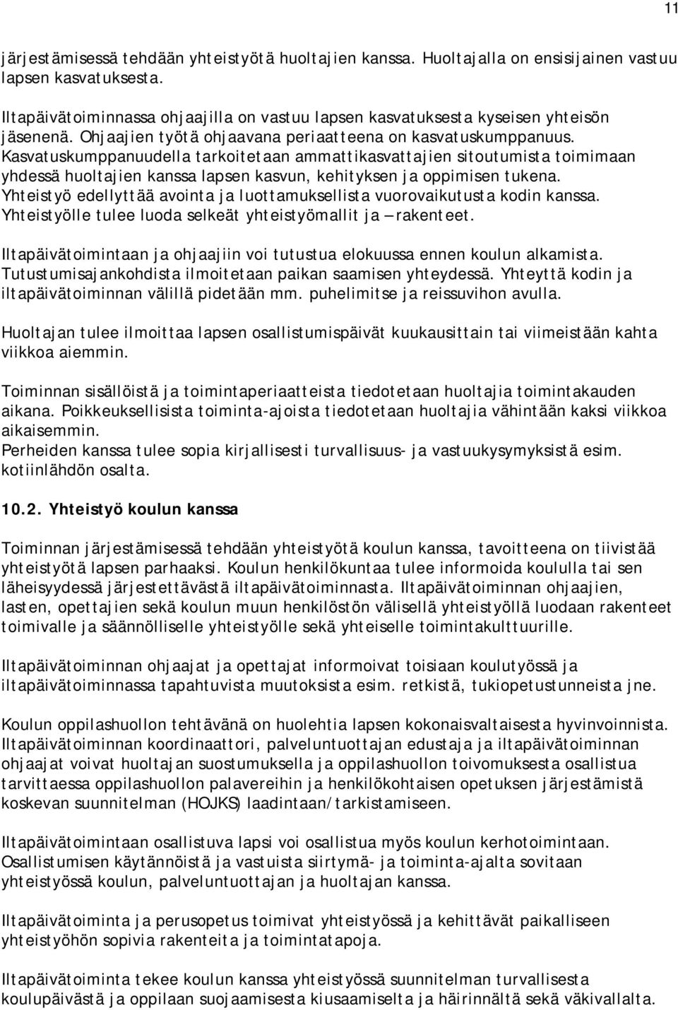 Kasvatuskumppanuudella tarkoitetaan ammattikasvattajien sitoutumista toimimaan yhdessä huoltajien kanssa lapsen kasvun, kehityksen ja oppimisen tukena.