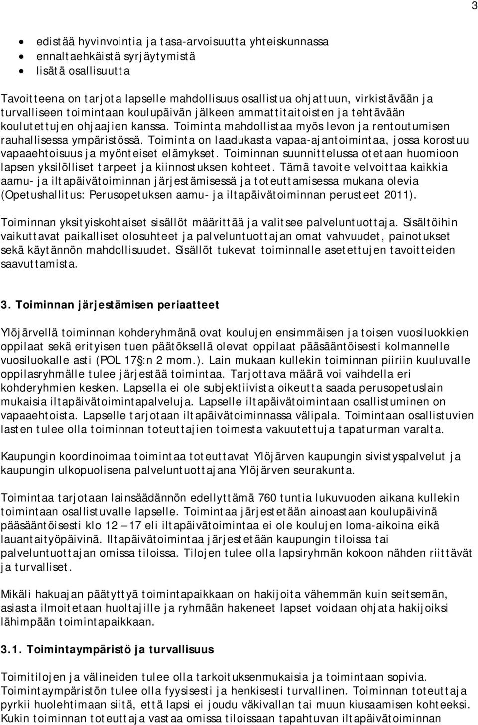 Toiminta on laadukasta vapaa-ajantoimintaa, jossa korostuu vapaaehtoisuus ja myönteiset elämykset. Toiminnan suunnittelussa otetaan huomioon lapsen yksilölliset tarpeet ja kiinnostuksen kohteet.
