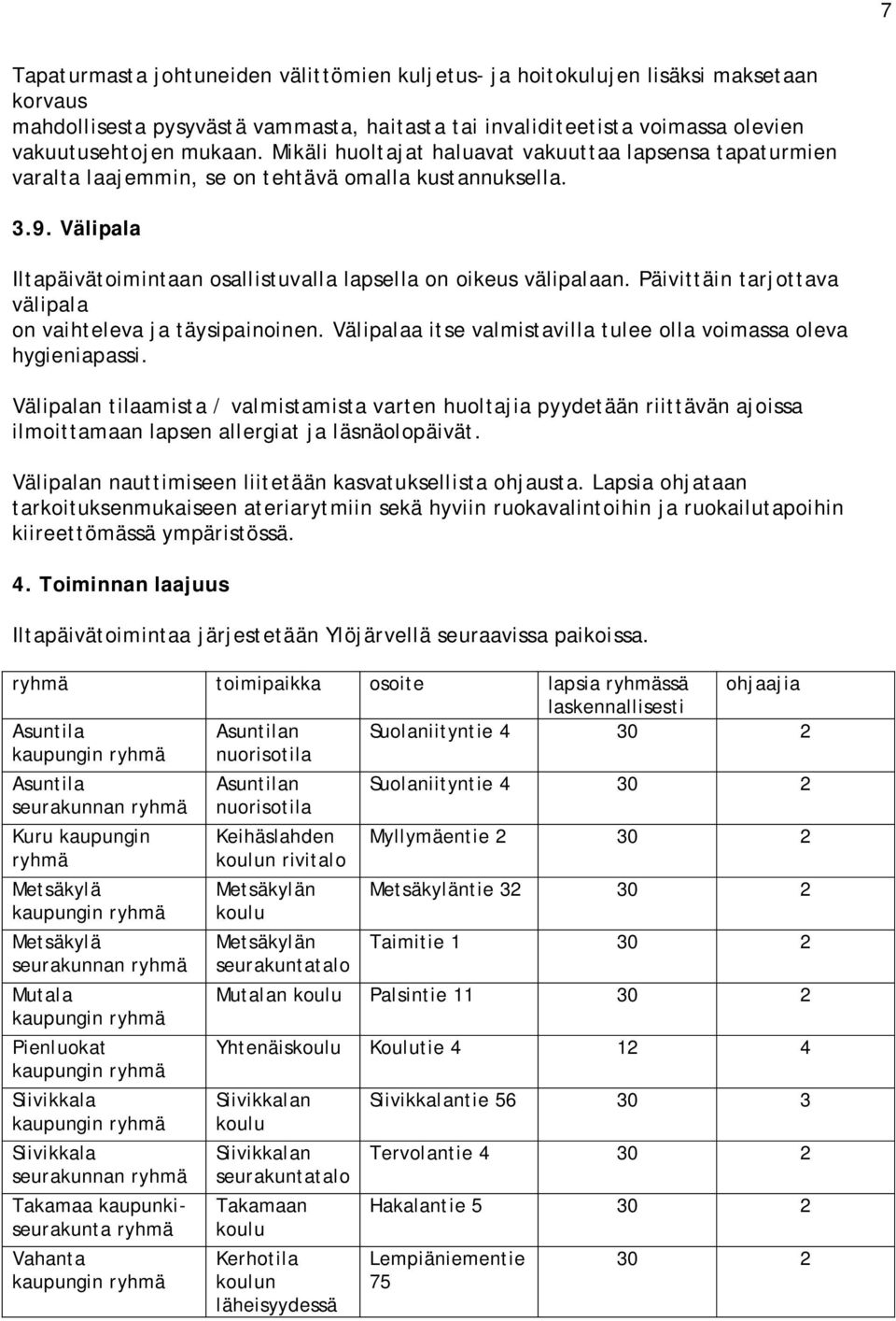 Päivittäin tarjottava välipala on vaihteleva ja täysipainoinen. Välipalaa itse valmistavilla tulee olla voimassa oleva hygieniapassi.