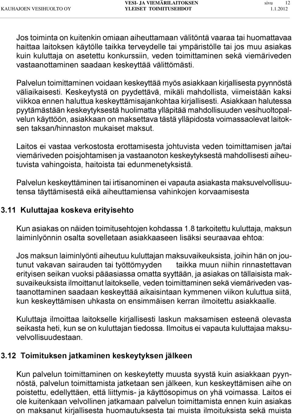 Palvelun toimittaminen voidaan keskeyttää myös asiakkaan kirjallisesta pyynnöstä väliaikaisesti.