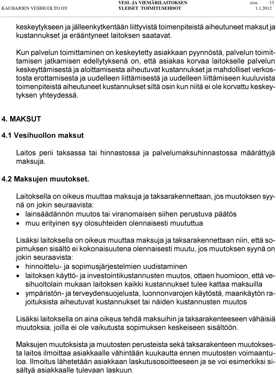 aiheutuvat kustannukset ja mahdolliset verkostosta erottamisesta ja uudelleen liittämisestä ja uudelleen liittämiseen kuuluvista toimenpiteistä aiheutuneet kustannukset siltä osin kun niitä ei ole