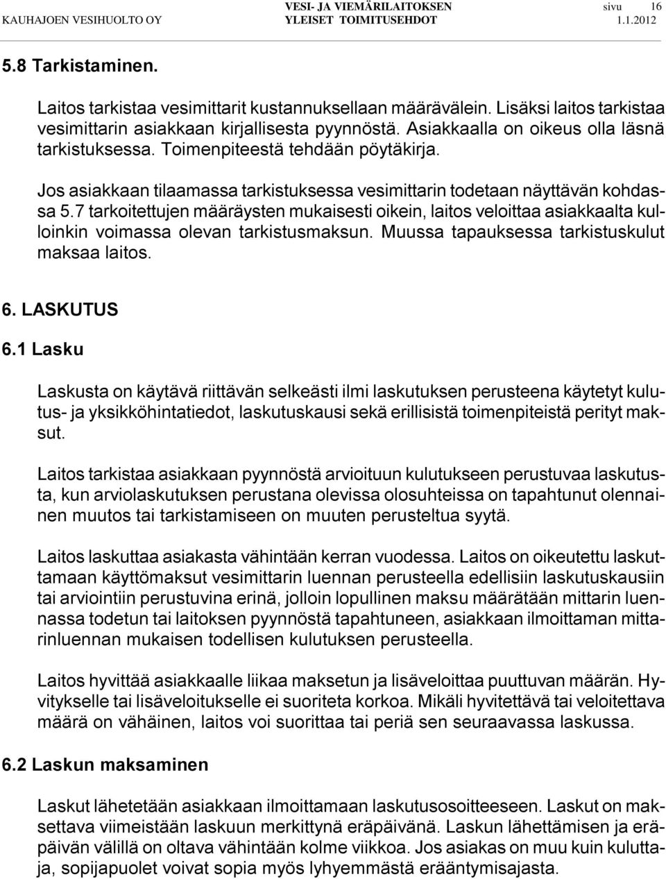 7 tarkoitettujen määräysten mukaisesti oikein, laitos veloittaa asiakkaalta kulloinkin voimassa olevan tarkistusmaksun. Muussa tapauksessa tarkistuskulut maksaa laitos. 6. LASKUTUS 6.