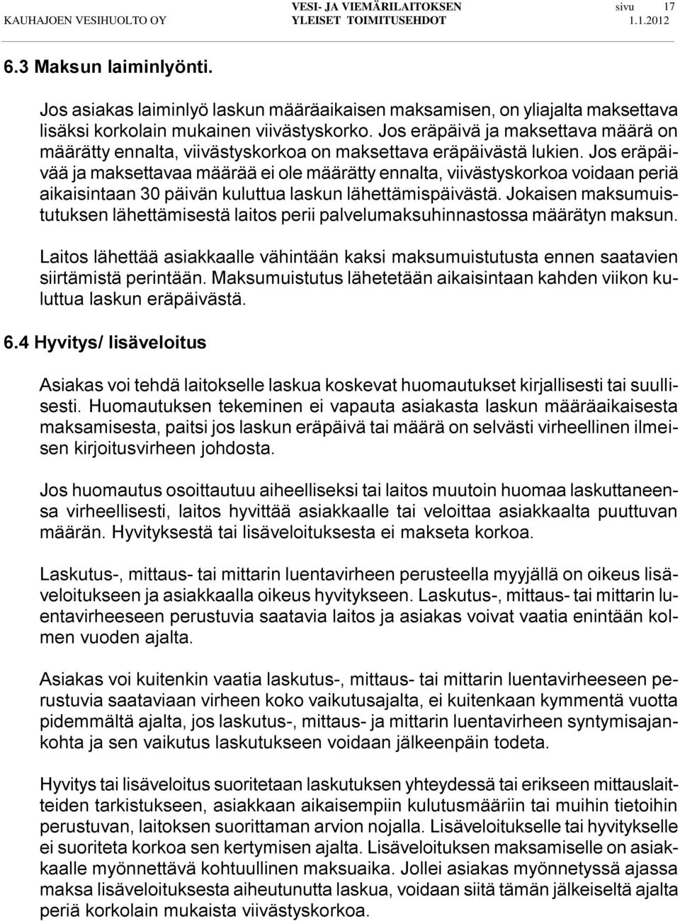 Jos eräpäivää ja maksettavaa määrää ei ole määrätty ennalta, viivästyskorkoa voidaan periä aikaisintaan 30 päivän kuluttua laskun lähettämispäivästä.