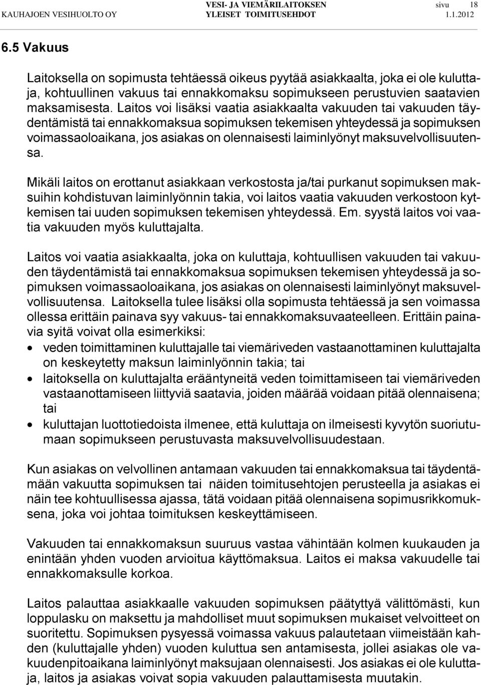 Laitos voi lisäksi vaatia asiakkaalta vakuuden tai vakuuden täydentämistä tai ennakkomaksua sopimuksen tekemisen yhteydessä ja sopimuksen voimassaoloaikana, jos asiakas on olennaisesti laiminlyönyt