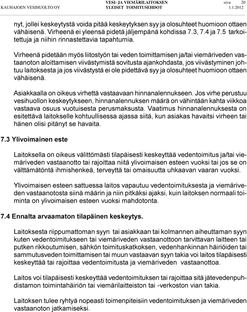 Virheenä pidetään myös liitostyön tai veden toimittamisen ja/tai viemäriveden vastaanoton aloittamisen viivästymistä sovitusta ajankohdasta, jos viivästyminen johtuu laitoksesta ja jos viivästystä ei