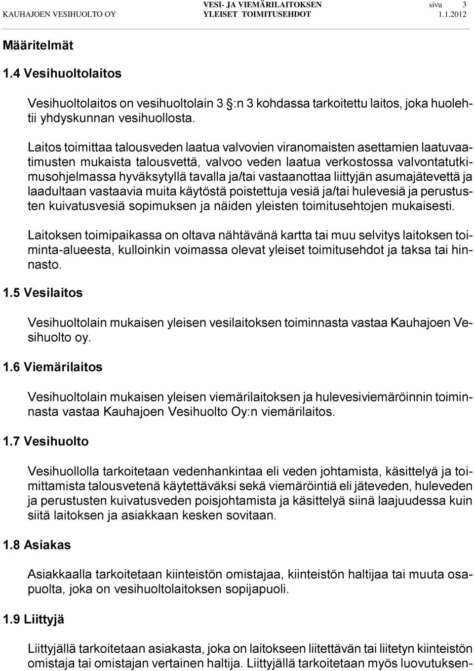 vastaanottaa liittyjän asumajätevettä ja laadultaan vastaavia muita käytöstä poistettuja vesiä ja/tai hulevesiä ja perustusten kuivatusvesiä sopimuksen ja näiden yleisten toimitusehtojen mukaisesti.