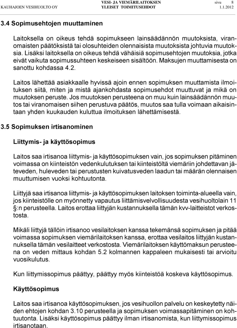 Lisäksi laitoksella on oikeus tehdä vähäisiä sopimusehtojen muutoksia, jotka eivät vaikuta sopimussuhteen keskeiseen sisältöön. Maksujen muuttamisesta on sanottu kohdassa 4.2.