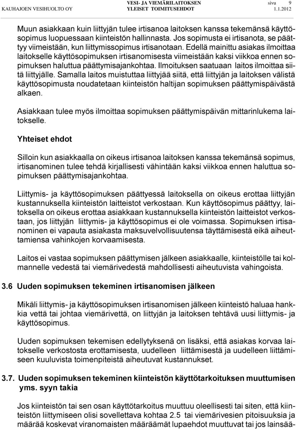 Edellä mainittu asiakas ilmoittaa laitokselle käyttösopimuksen irtisanomisesta viimeistään kaksi viikkoa ennen sopimuksen haluttua päättymisajankohtaa.