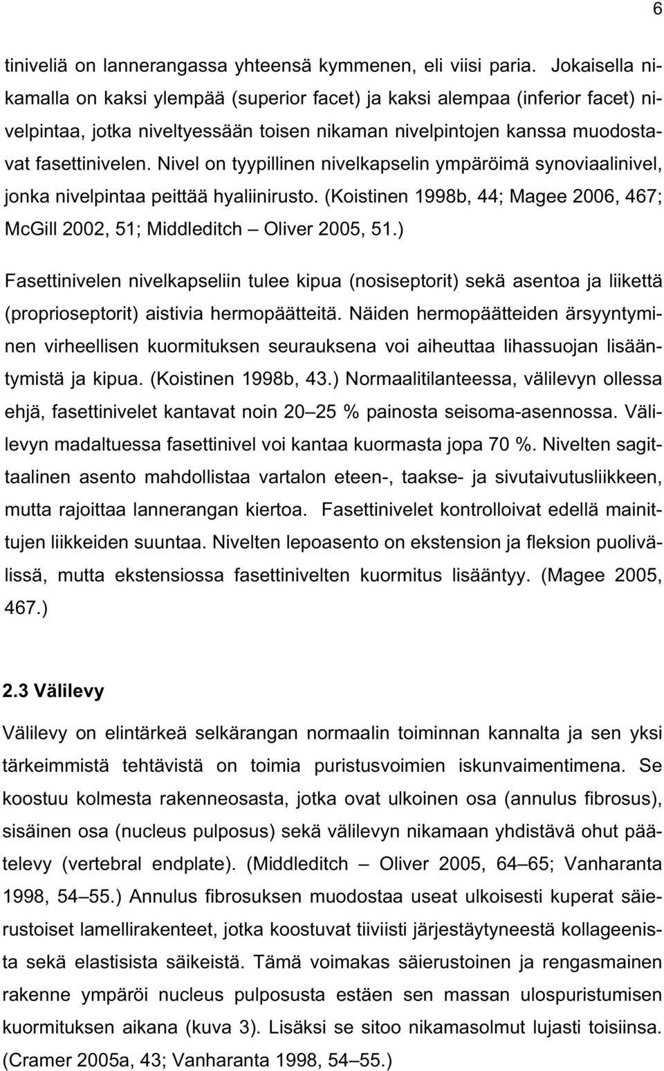 Nivel on tyypillinen nivelkapselin ympäröimä synoviaalinivel, jonka nivelpintaa peittää hyaliinirusto. (Koistinen 1998b, 44; Magee 2006, 467; McGill 2002, 51; Middleditch Oliver 2005, 51.