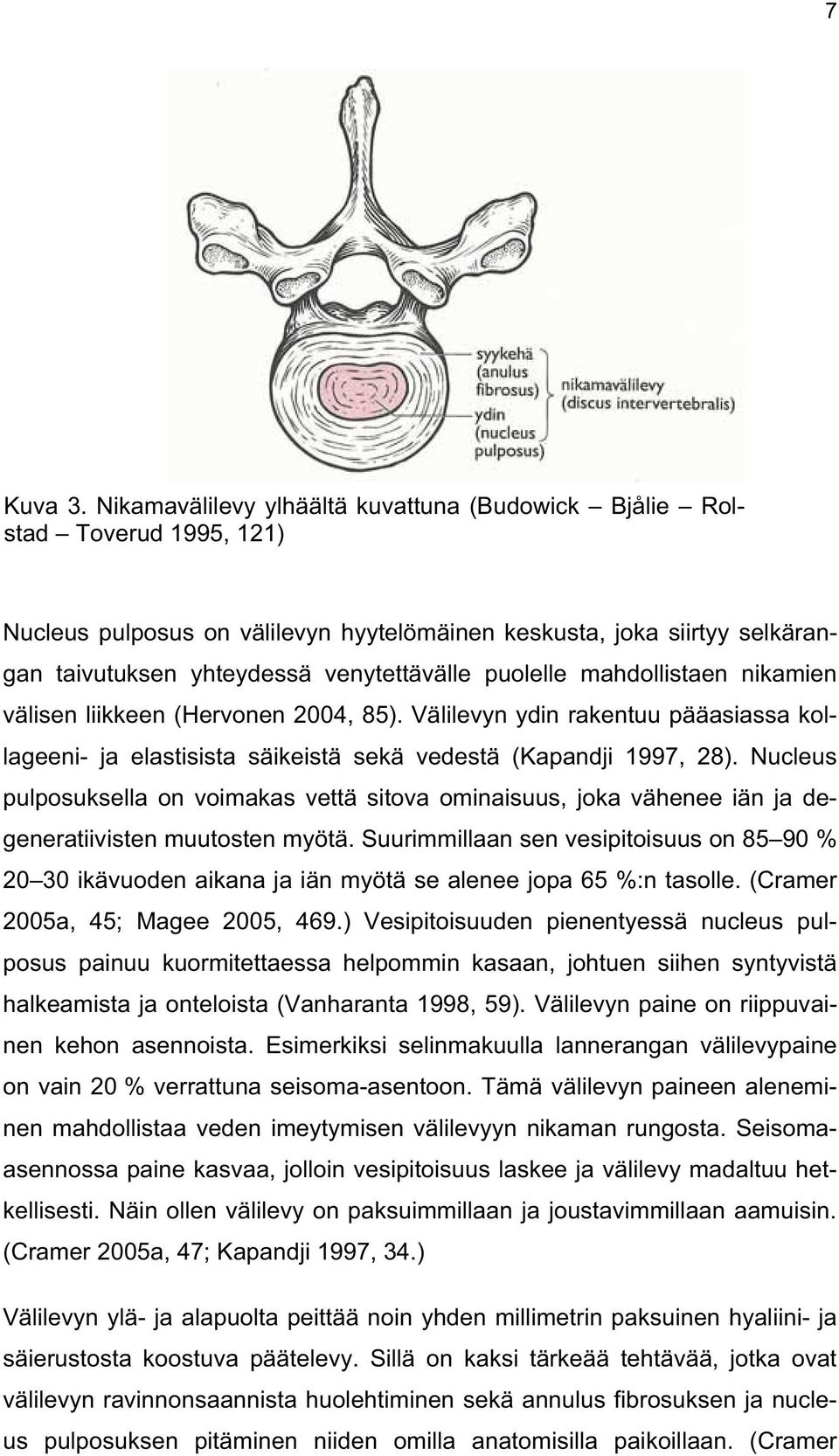 puolelle mahdollistaen nikamien välisen liikkeen (Hervonen 2004, 85). Välilevyn ydin rakentuu pääasiassa kollageeni- ja elastisista säikeistä sekä vedestä (Kapandji 1997, 28).