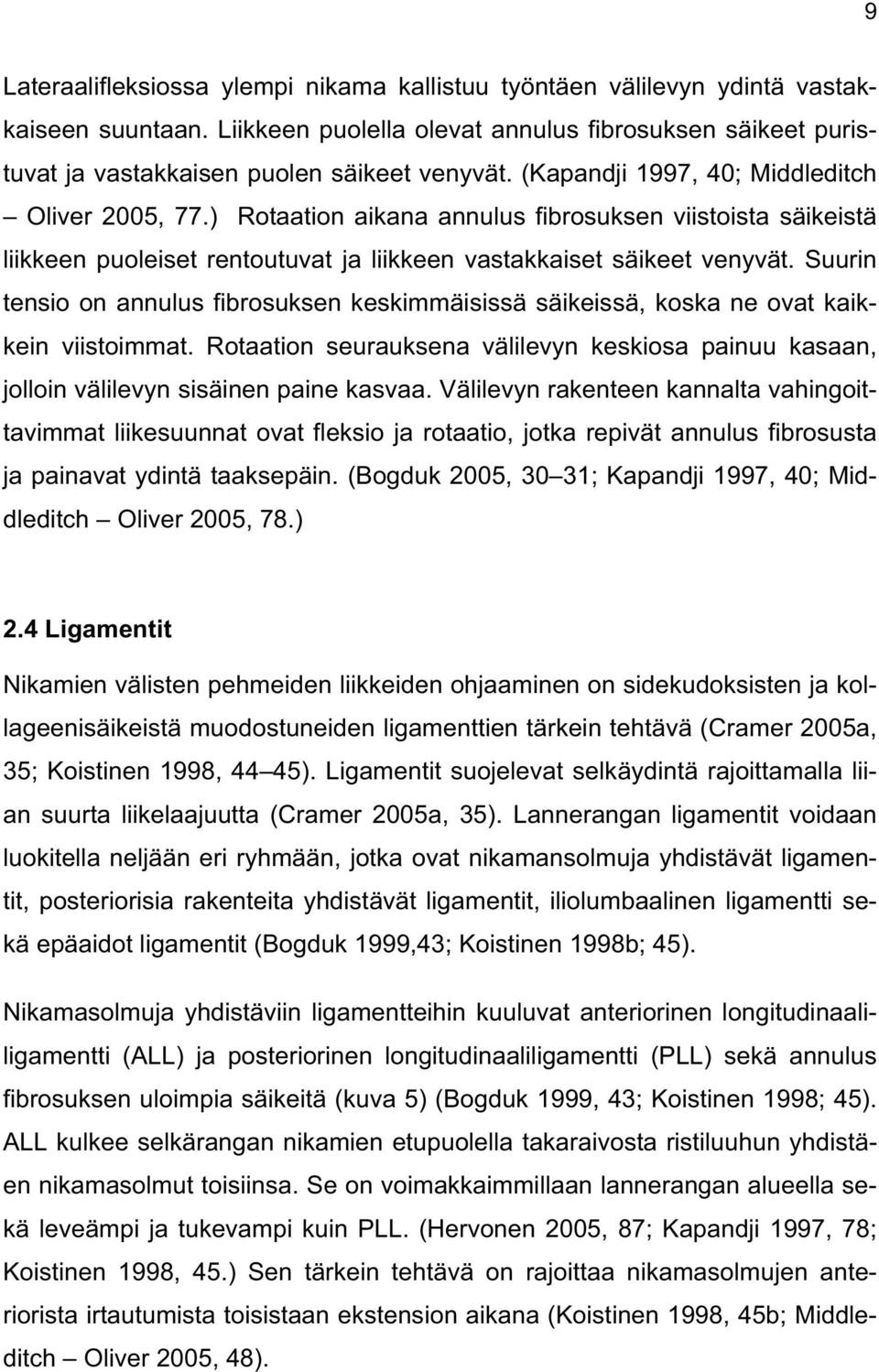 Suurin tensio on annulus fibrosuksen keskimmäisissä säikeissä, koska ne ovat kaikkein viistoimmat. Rotaation seurauksena välilevyn keskiosa painuu kasaan, jolloin välilevyn sisäinen paine kasvaa.