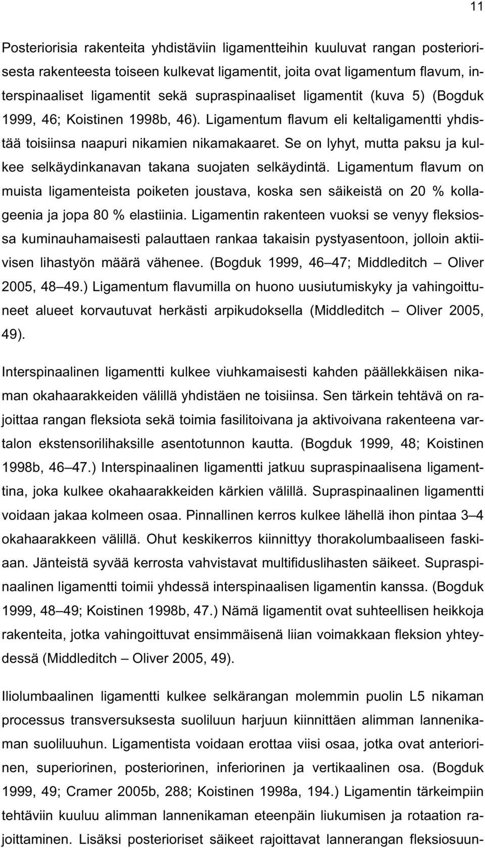 Se on lyhyt, mutta paksu ja kulkee selkäydinkanavan takana suojaten selkäydintä.