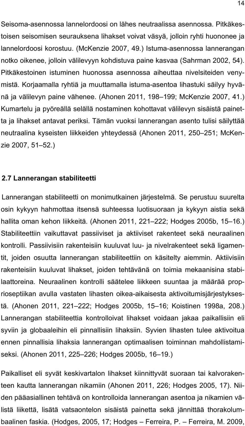 Korjaamalla ryhtiä ja muuttamalla istuma-asentoa lihastuki säilyy hyvänä ja välilevyn paine vähenee. (Ahonen 2011, 198 199; McKenzie 2007, 41.