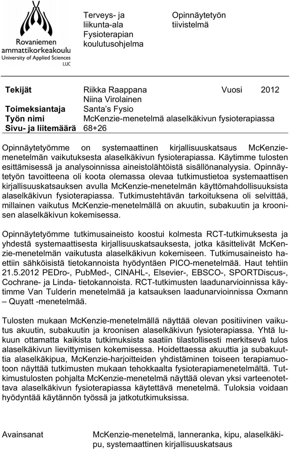 Käytimme tulosten esittämisessä ja analysoinnissa aineistolähtöistä sisällönanalyysia.