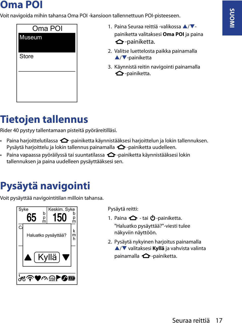 Paina harjoittelutilassa -painiketta käynnistääksesi harjoittelun ja lokin tallennuksen. Pysäytä harjoittelu ja lokin tallennus painamalla -painiketta uudelleen.