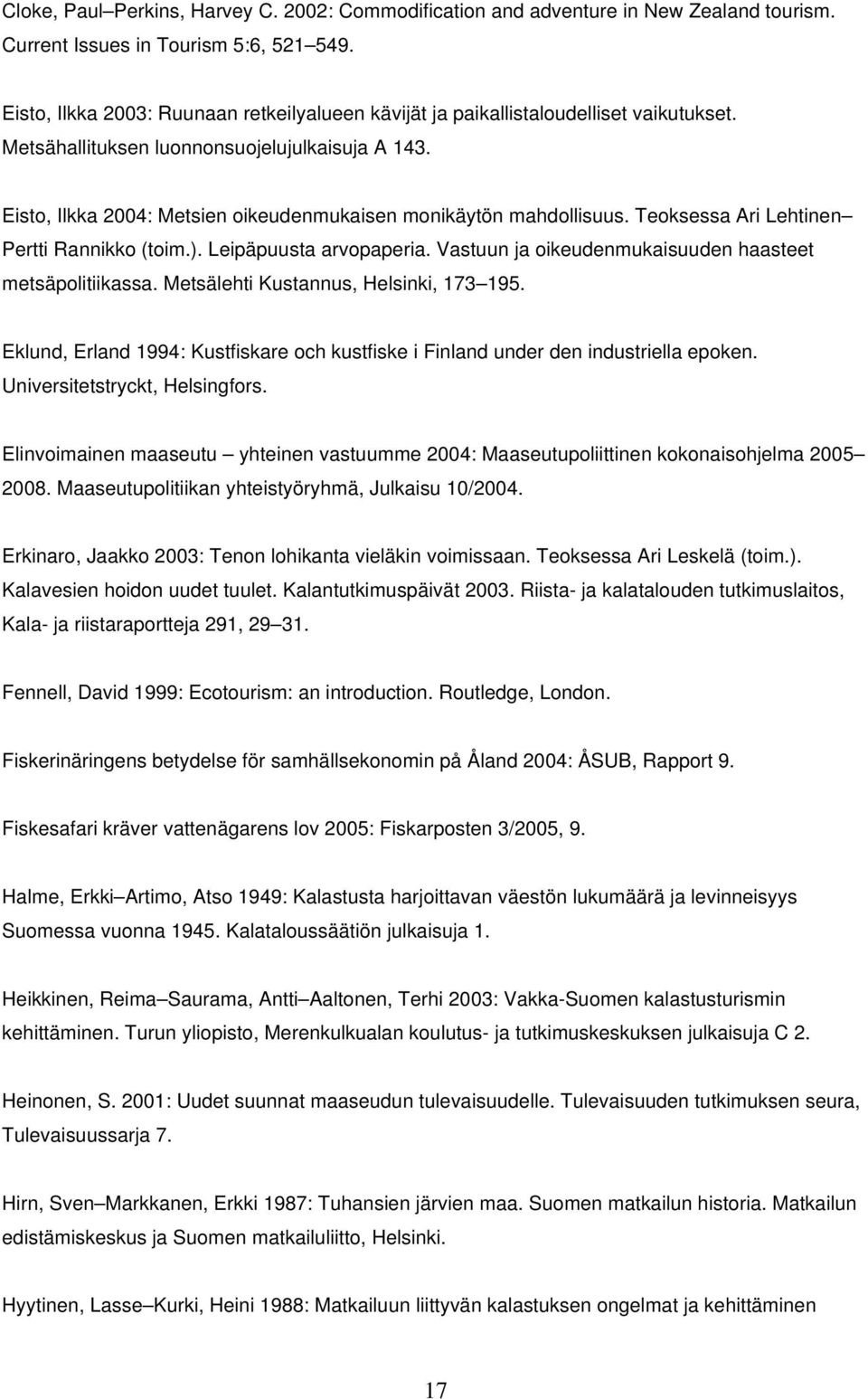 Eisto, Ilkka 2004: Metsien oikeudenmukaisen monikäytön mahdollisuus. Teoksessa Ari Lehtinen Pertti Rannikko (toim.). Leipäpuusta arvopaperia. Vastuun ja oikeudenmukaisuuden haasteet metsäpolitiikassa.