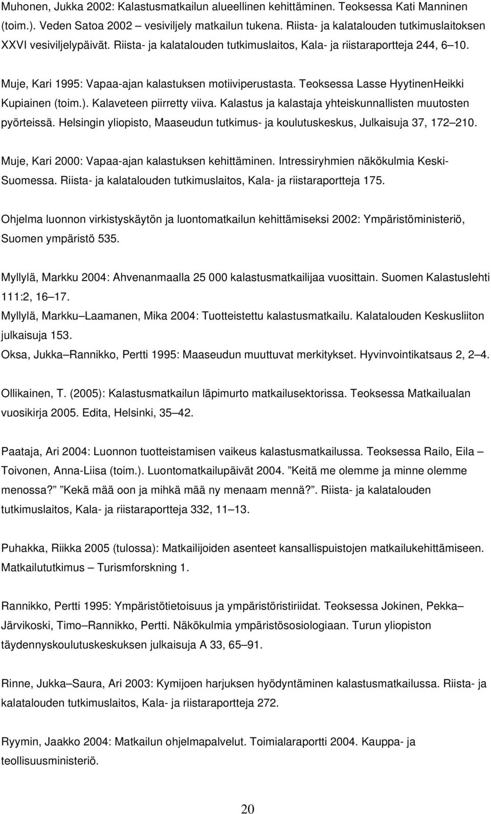 Muje, Kari 1995: Vapaa-ajan kalastuksen motiiviperustasta. Teoksessa Lasse HyytinenHeikki Kupiainen (toim.). Kalaveteen piirretty viiva. Kalastus ja kalastaja yhteiskunnallisten muutosten pyörteissä.