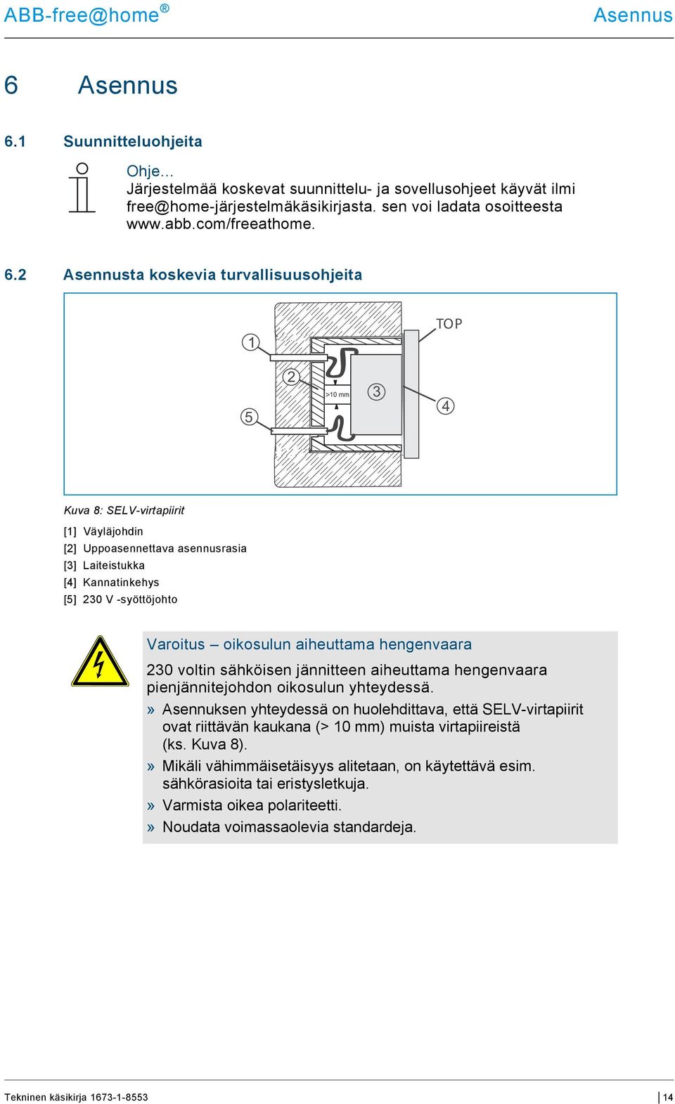 2 Asennusta koskevia turvallisuusohjeita 1 TOP 5 2 > 10 mm 3 4 Kuva 8: SELV-virtapiirit [1] Väyläjohdin [2] Uppoasennettava asennusrasia [3] Laiteistukka [4] Kannatinkehys [5] 230 V -syöttöjohto