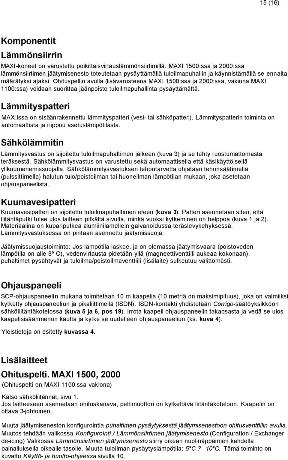 Ohituspellin avulla (lisävarusteena MAXI 1500:ssa ja 2000:ssa, vakiona MAXI 1100:ssa) voidaan suorittaa jäänpoisto tuloilmapuhallinta pysäyttämättä.