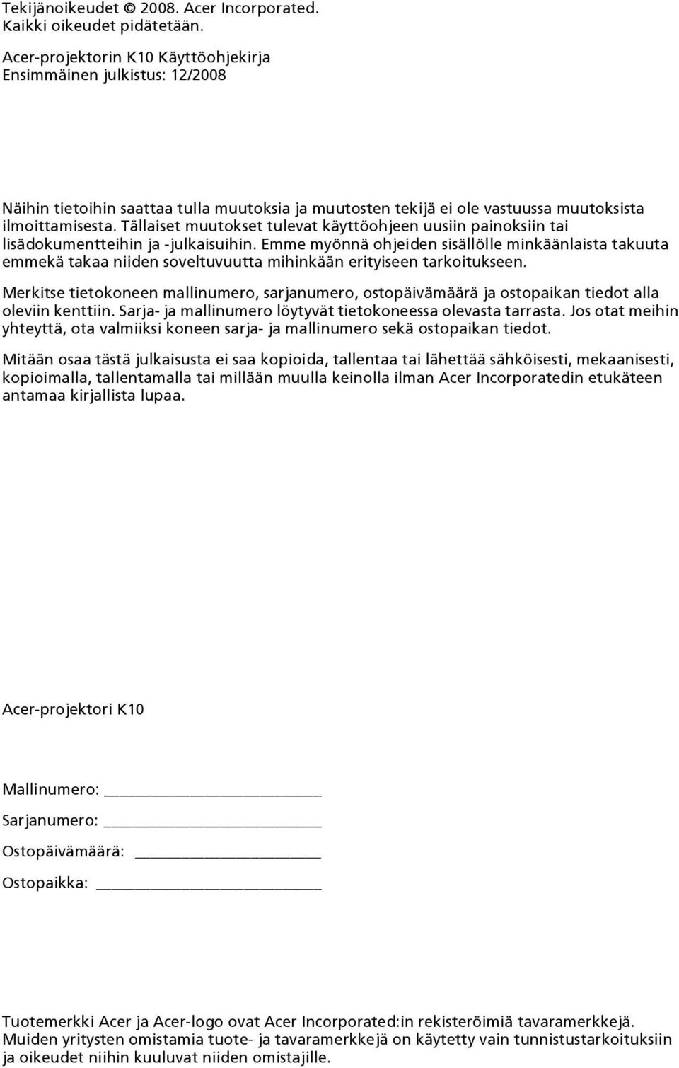 Tällaiset muutokset tulevat käyttöohjeen uusiin painoksiin tai lisädokumentteihin ja -julkaisuihin.
