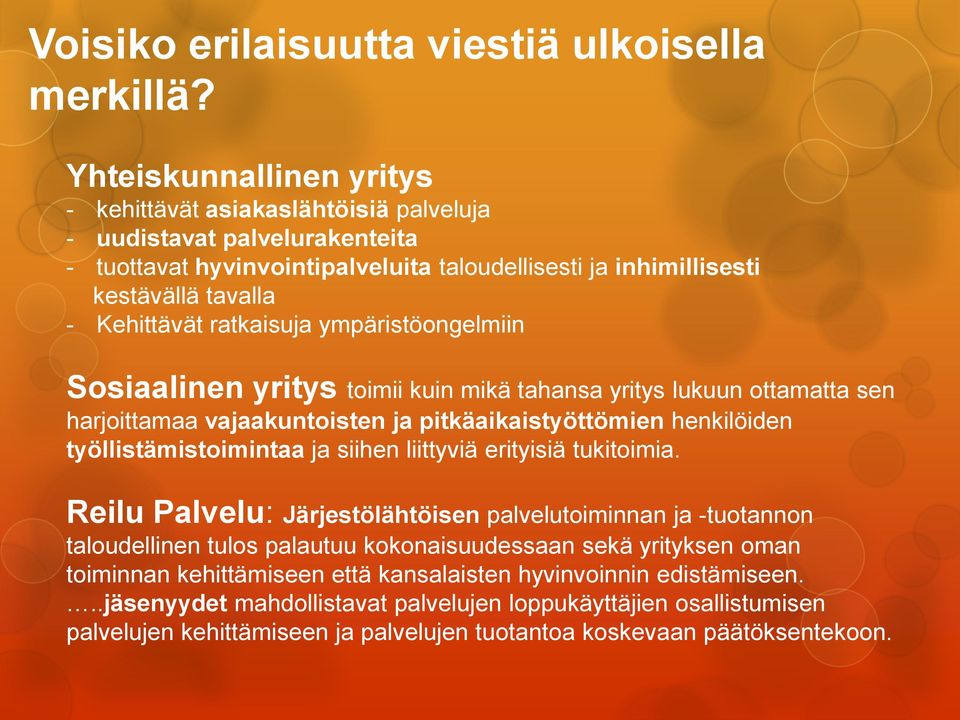 ratkaisuja ympäristöongelmiin Sosiaalinen yritys toimii kuin mikä tahansa yritys lukuun ottamatta sen harjoittamaa vajaakuntoisten ja pitkäaikaistyöttömien henkilöiden työllistämistoimintaa ja siihen