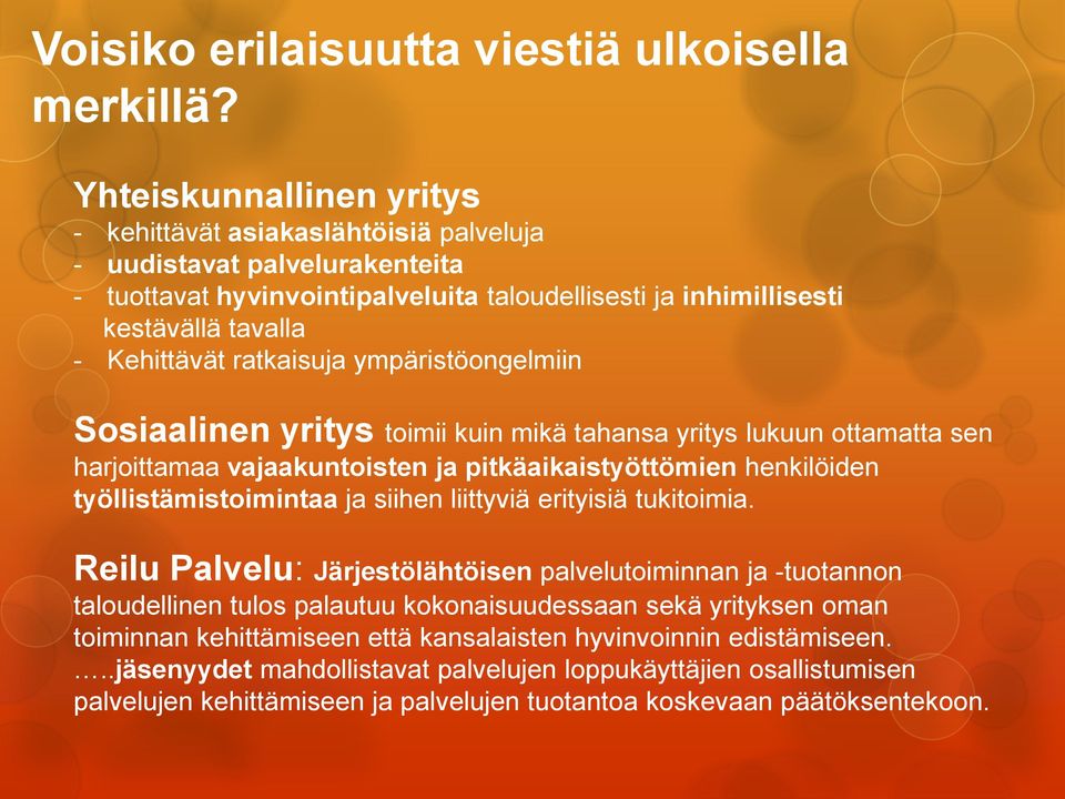 ratkaisuja ympäristöongelmiin Sosiaalinen yritys toimii kuin mikä tahansa yritys lukuun ottamatta sen harjoittamaa vajaakuntoisten ja pitkäaikaistyöttömien henkilöiden työllistämistoimintaa ja siihen