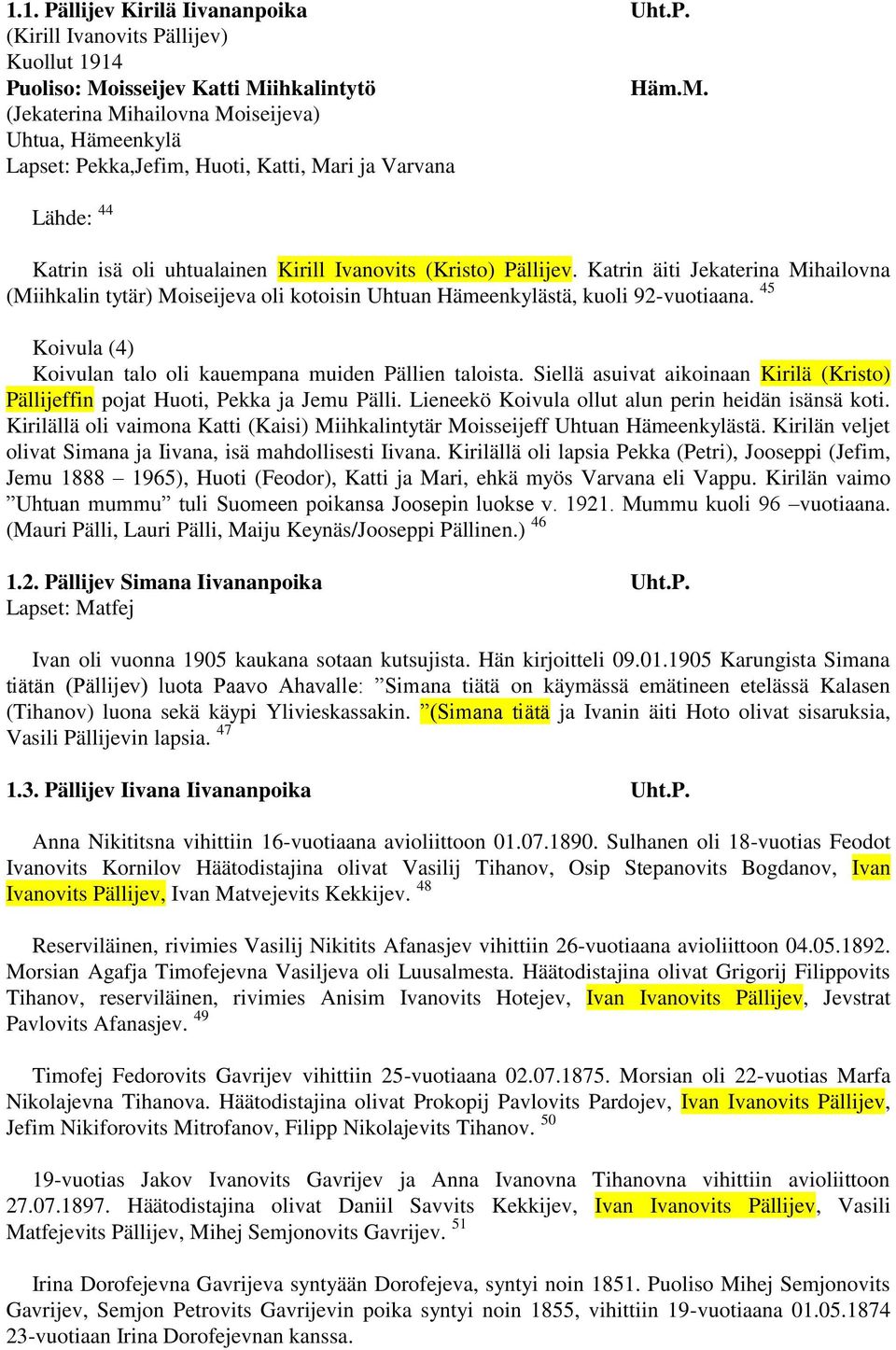 Katrin äiti Jekaterina Mihailovna (Miihkalin tytär) Moiseijeva oli kotoisin Uhtuan Hämeenkylästä, kuoli 92-vuotiaana. 45 Koivula (4) Koivulan talo oli kauempana muiden Pällien taloista.