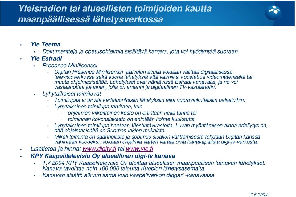 Lähetykset ovat nähtävissä Estradi-kanavalla, ja ne voi vastaanottaa jokainen, jolla on antenni ja digitaalinen TV-vastaanotin.