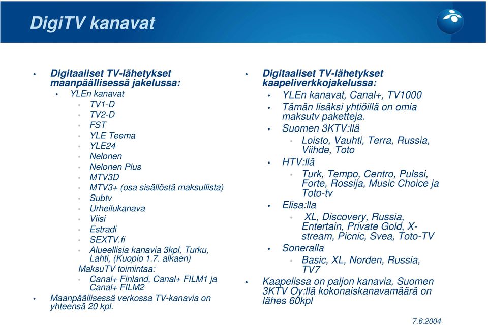alkaen) MaksuTV toimintaa: Canal+ Finland, Canal+ FILM1 ja Canal+ FILM2 Maanpäällisessä verkossa TV-kanavia on yhteensä 20 kpl.