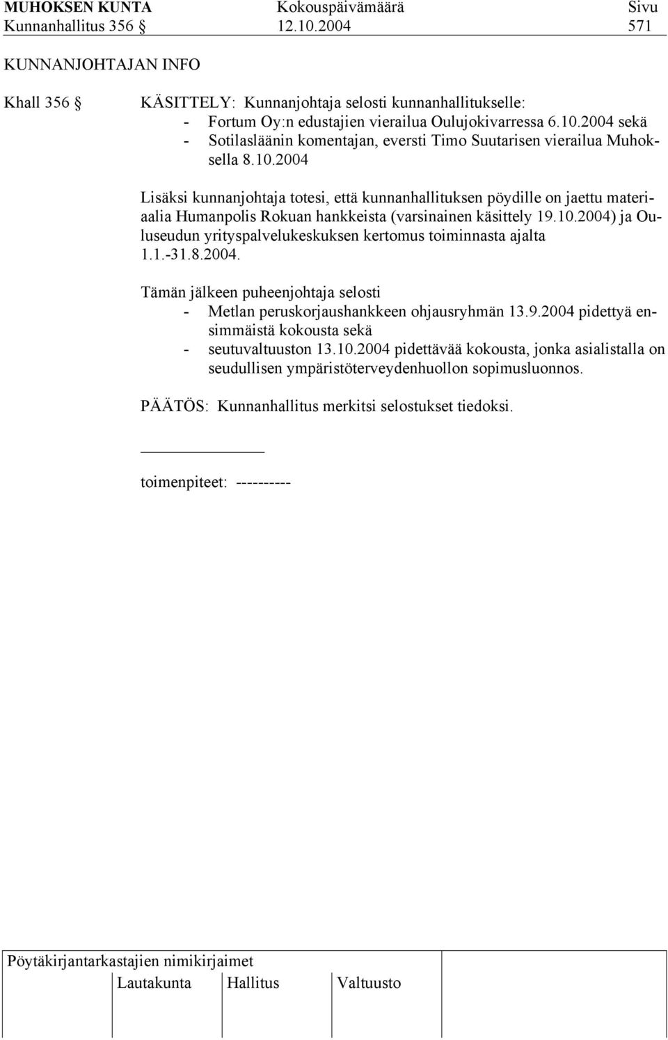 1.-31.8.2004. Tämän jälkeen puheenjohtaja selosti - Metlan peruskorjaushankkeen ohjausryhmän 13.9.2004 pidettyä ensimmäistä kokousta sekä - seutuvaltuuston 13.10.