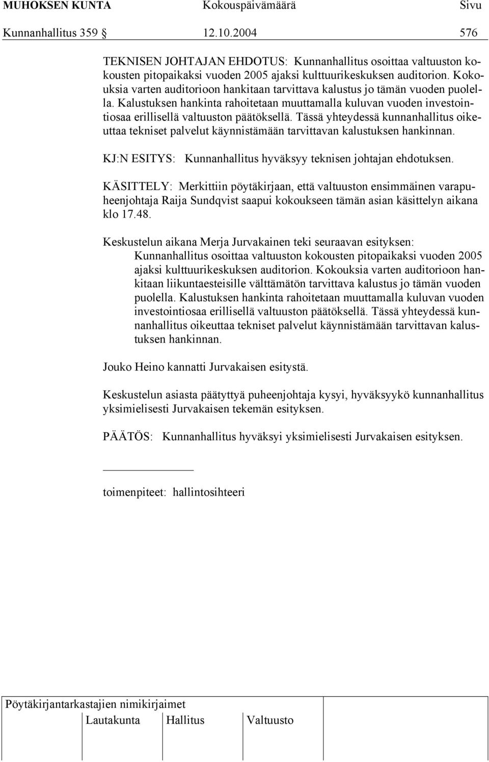 Tässä yhteydessä kunnanhallitus oikeuttaa tekniset palvelut käynnistämään tarvittavan kalustuksen hankinnan. KJ:N ESITYS: Kunnanhallitus hyväksyy teknisen johtajan ehdotuksen.