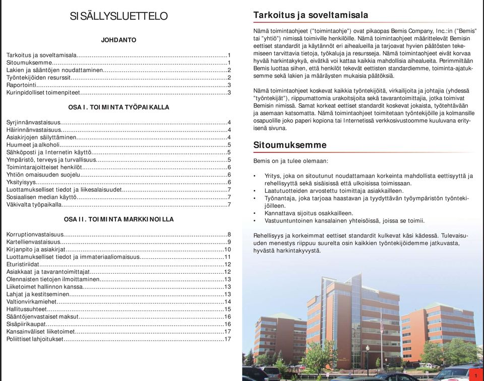 ..5 Toimintarajoitteiset henkilöt...6 Yhtiön omaisuuden suojelu...6 Yksityisyys...6 Luottamukselliset tiedot ja liikesalaisuudet...7 Sosiaalisen median käyttö...7 Väkivalta työpaikalla...7 OSA II.