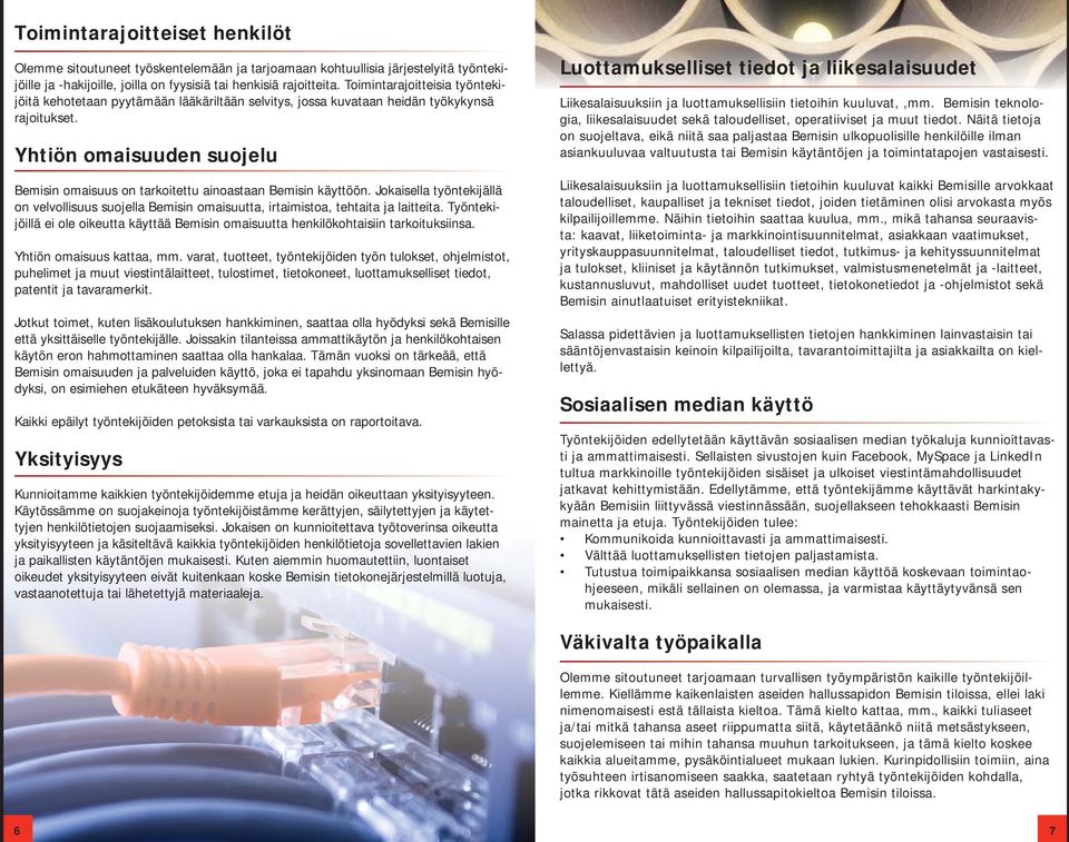 Yhtiön omaisuuden suojelu Bemisin omaisuus on tarkoitettu ainoastaan Bemisin käyttöön. Jokaisella työntekijällä on velvollisuus suojella Bemisin omaisuutta, irtaimistoa, tehtaita ja laitteita.