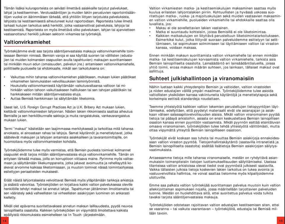 raportoidaan. Raporteista tulee ilmetä tarkasti kulujen tarkoitus sekä henkilöt, jotka vastaanottivat palveluksia, lahjoja tai kestitsemistä.