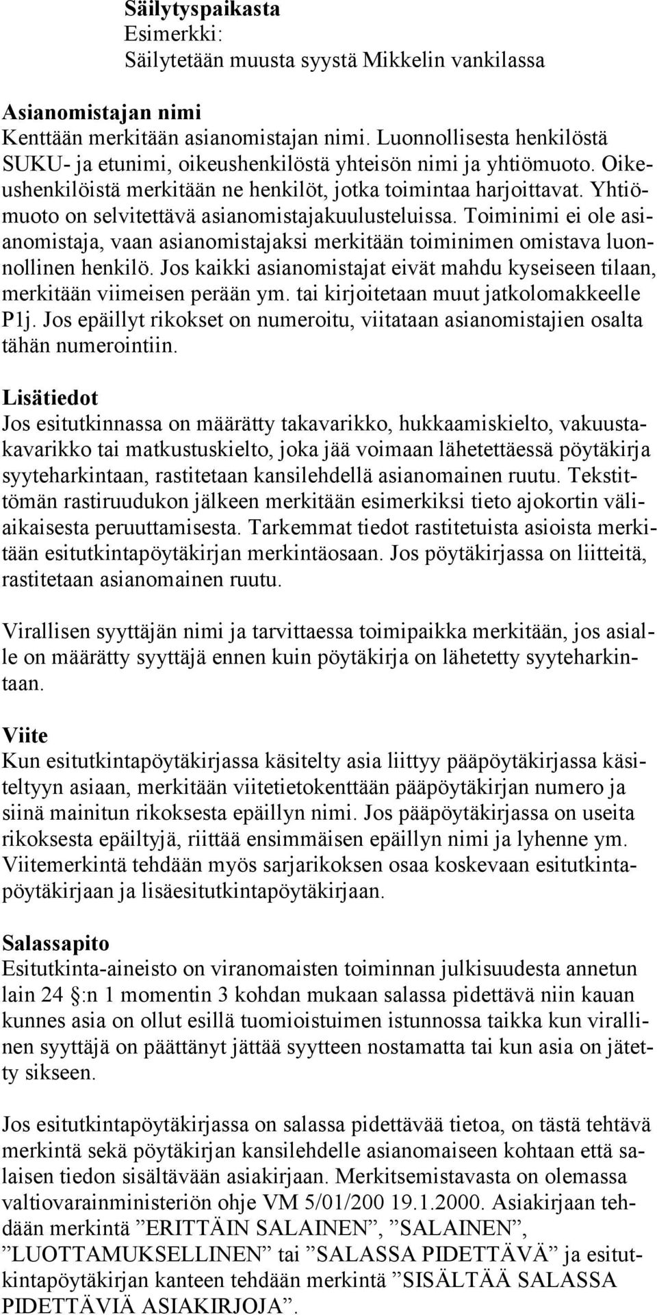 Yhtiömuoto on selvitettävä asianomistajakuulusteluissa. Toiminimi ei ole asianomistaja, vaan asianomistajaksi merkitään toiminimen omistava luonnollinen henkilö.