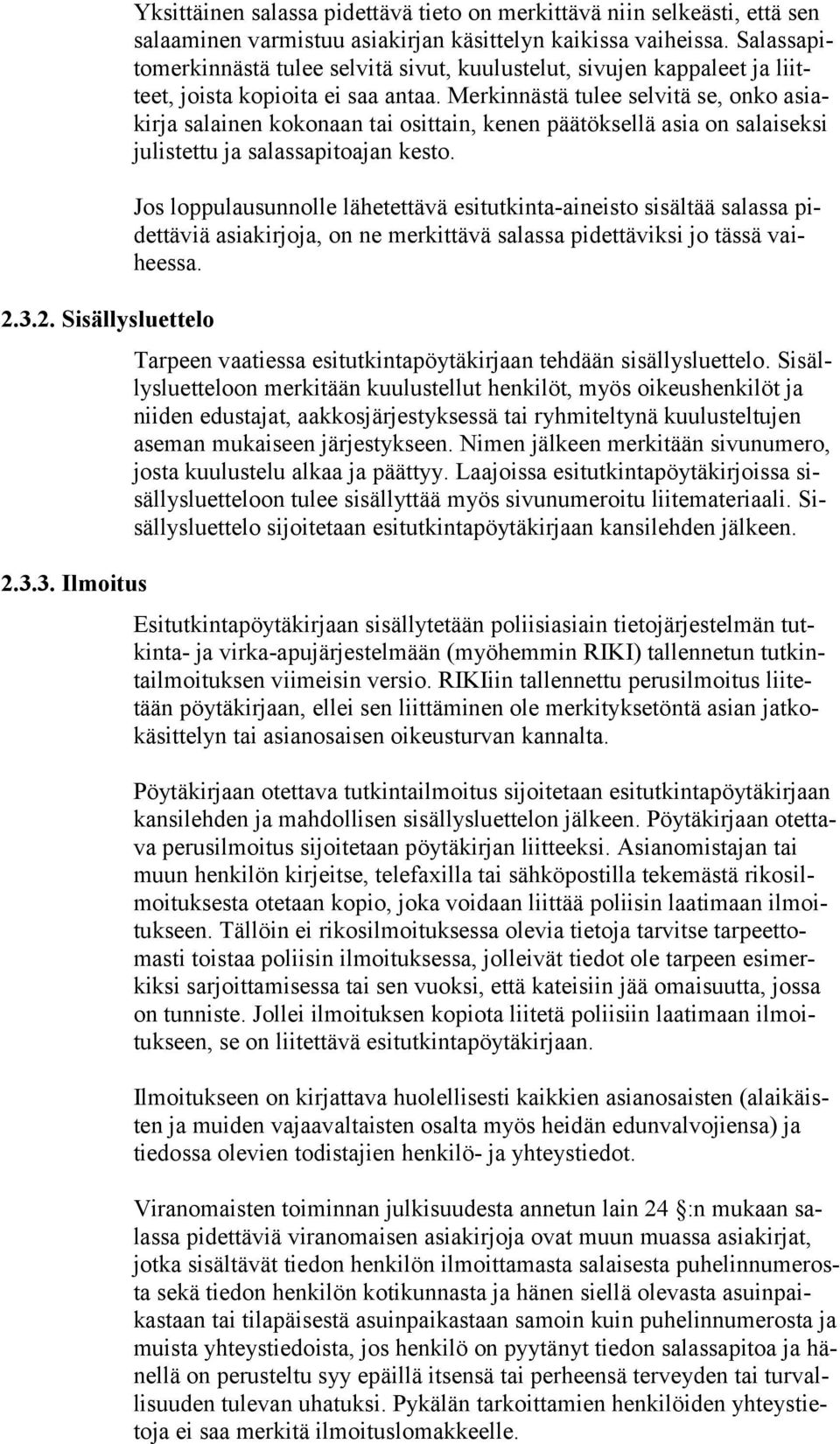 Merkinnästä tulee selvitä se, onko asiakirja salainen kokonaan tai osittain, kenen päätöksellä asia on salaiseksi julistettu ja salassapitoajan kesto.