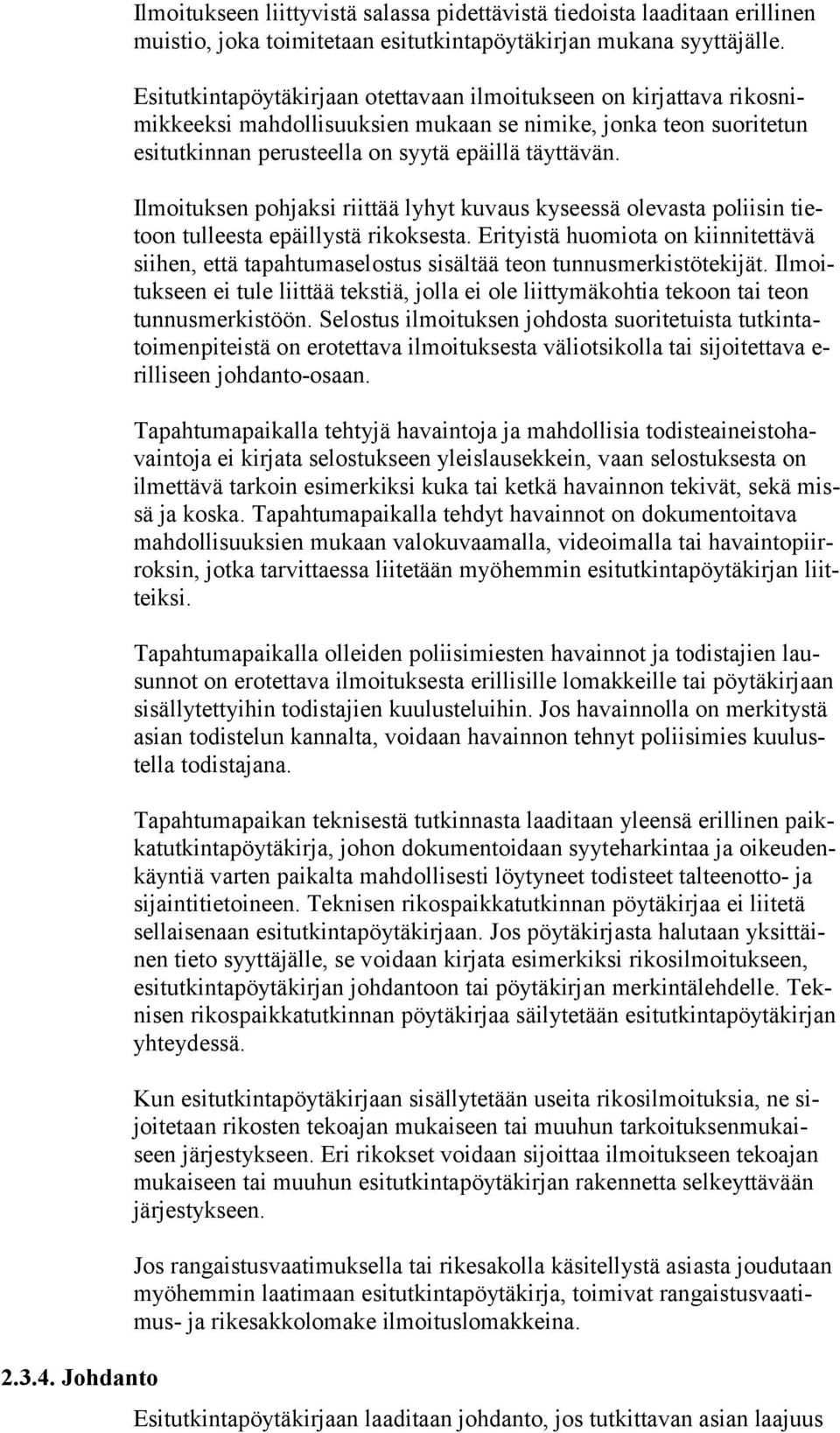 Ilmoituksen pohjaksi riittää lyhyt kuvaus kyseessä olevasta poliisin tietoon tulleesta epäillystä rikoksesta.