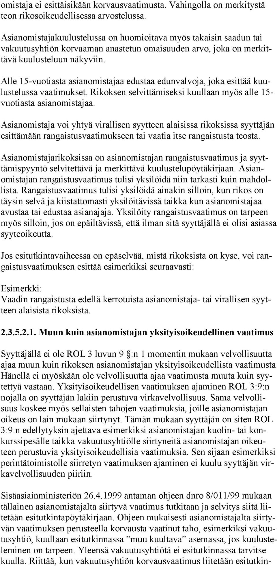 Alle 15-vuotiasta asianomistajaa edustaa edunvalvoja, joka esittää kuulustelussa vaatimukset. Rikoksen selvittämiseksi kuullaan myös alle 15- vuotiasta asianomistajaa.