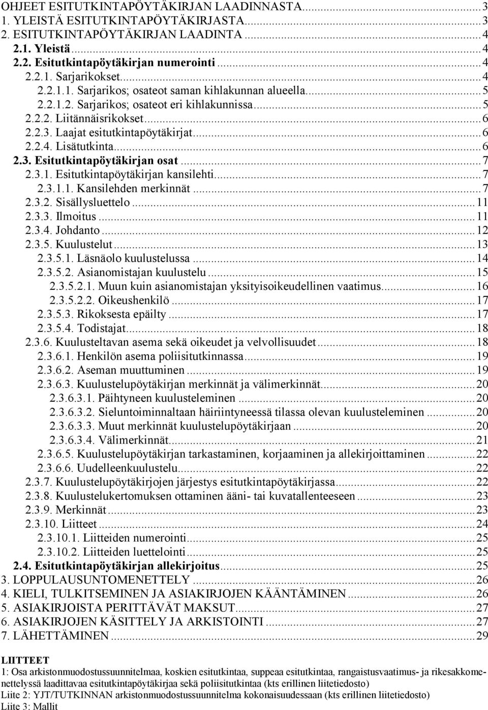 ..6 2.3. Esitutkintapöytäkirjan osat...7 2.3.1. Esitutkintapöytäkirjan kansilehti...7 2.3.1.1. Kansilehden merkinnät...7 2.3.2. Sisällysluettelo...11 2.3.3. Ilmoitus...11 2.3.4. Johdanto...12 2.3.5.