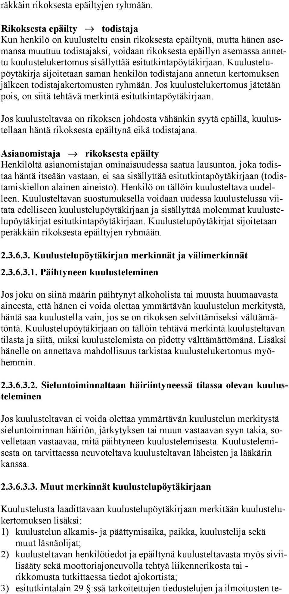 sisällyttää esitutkintapöytäkirjaan. Kuulustelupöytäkirja sijoitetaan saman henkilön todistajana annetun kertomuksen jälkeen todistajakertomusten ryhmään.