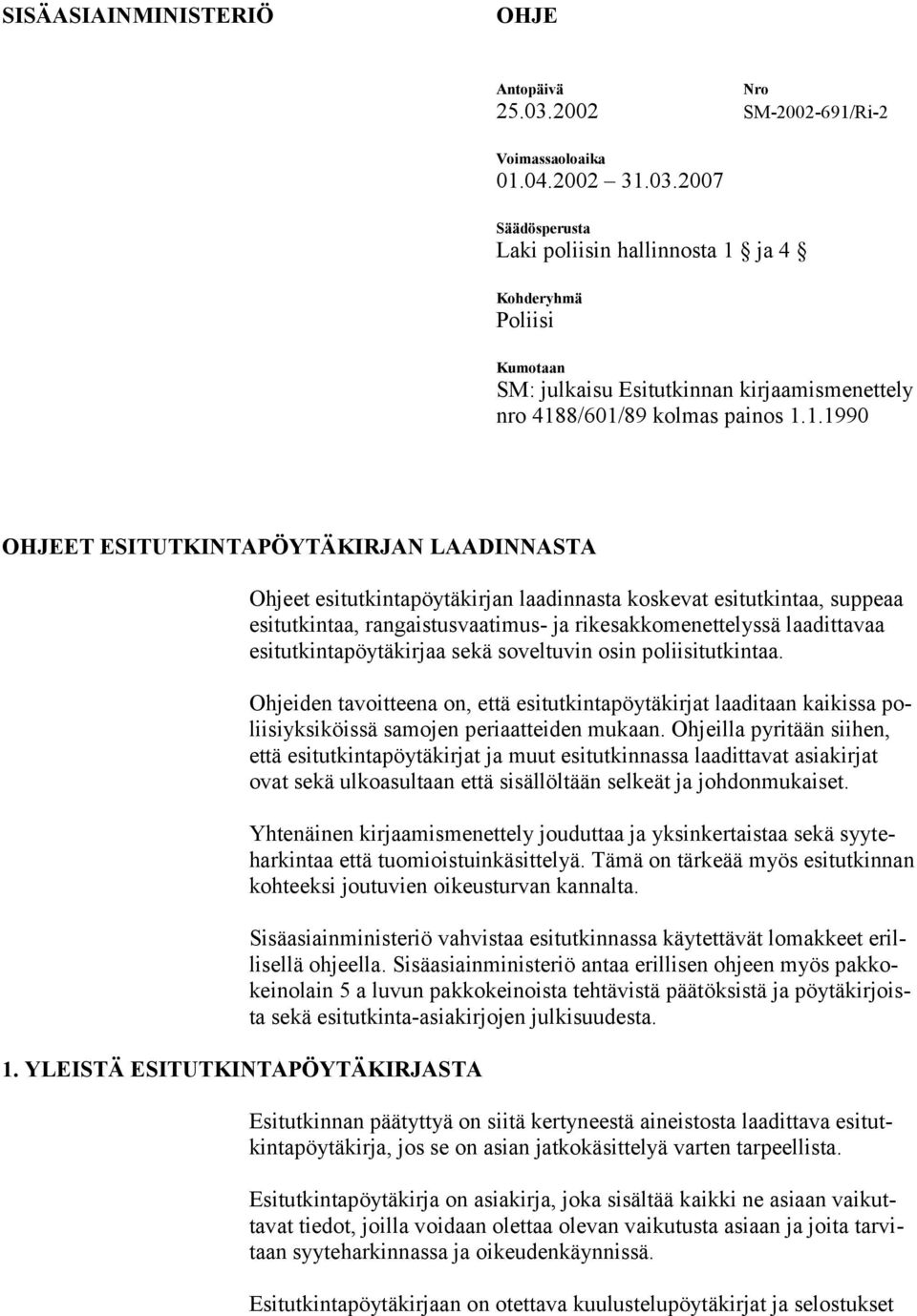 2007 Säädösperusta Laki poliisin hallinnosta 1 ja 4 Kohderyhmä Poliisi Kumotaan SM: julkaisu Esitutkinnan kirjaamismenettely nro 4188/601/89 kolmas painos 1.1.1990 OHJEET ESITUTKINTAPÖYTÄKIRJAN LAADINNASTA 1.